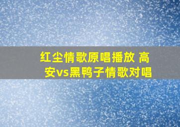 红尘情歌原唱播放 高安vs黑鸭子情歌对唱